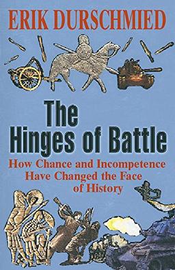 The Hinges of Battle: How Chance and Incompetence Have Changed the Face of History