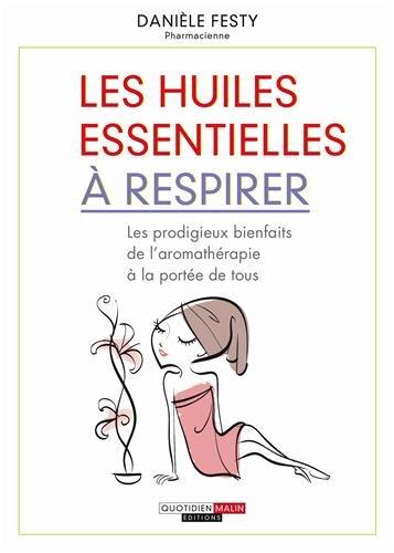 Les huiles essentielles à respirer : les prodigieux bienfaits de l'aromathérapie à la portée de tous