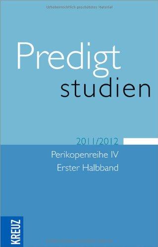 Predigtstudien für das Kirchenjahr 2011/2012: Perikopenreihe IV - Erster Halbband: 1. Halbjahr 2011/2012