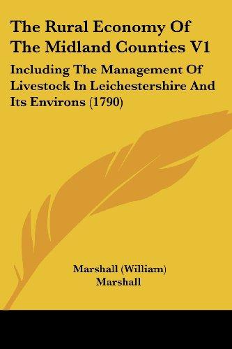 The Rural Economy Of The Midland Counties V1: Including The Management Of Livestock In Leichestershire And Its Environs (1790)