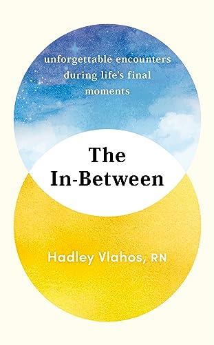 The In-Between: Unforgettable Encounters During Life's Final Moments – THE NEW YORK TIMES BESTSELLER