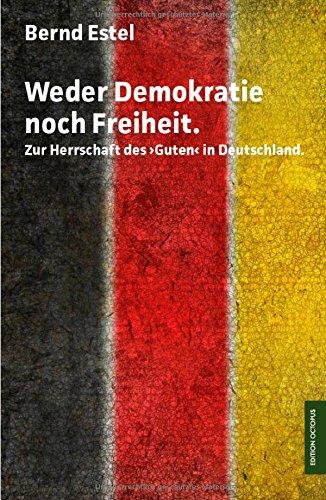 Weder Demokratie noch Freiheit: Zur Herrschaft des Guten" in Deutschland (Edition Octopus)