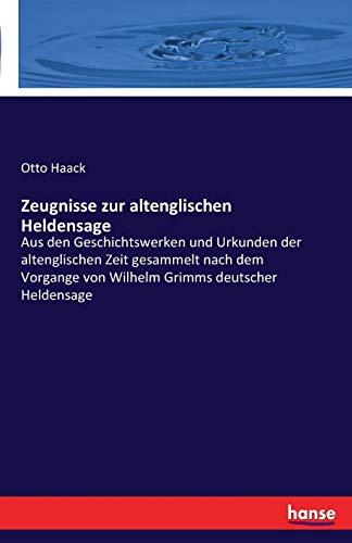 Zeugnisse zur altenglischen Heldensage: Aus den Geschichtswerken und Urkunden der altenglischen Zeit gesammelt nach dem Vorgange von Wilhelm Grimms deutscher Heldensage