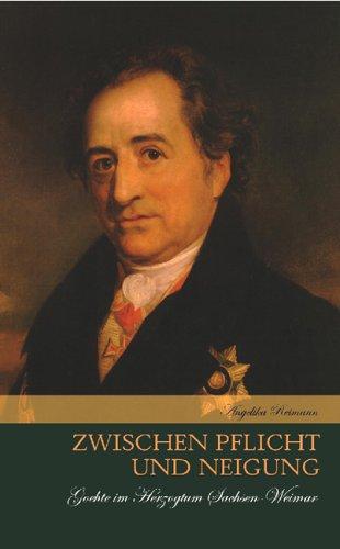 Zwischen Pflicht und Neigung. Johann Wolfgang von Goethe im Herzogtum Sachsen-Weimar.