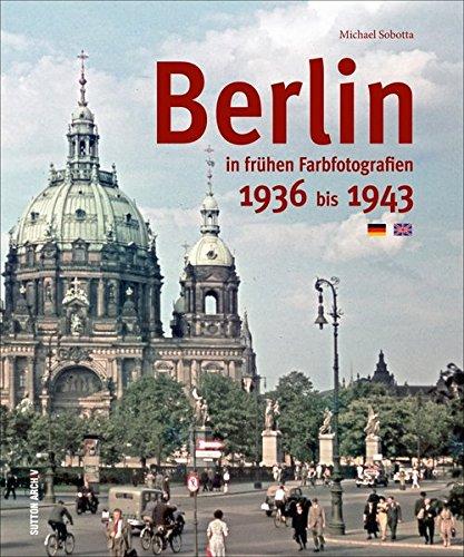 Berlin in alten Farbfotografien 1936 bis 1943: Bildband mit einzigartigen privaten Farbdias, die einen ganz neuen Eindruck von der Pracht des alten ... von Familienausflügen (Archivbilder)