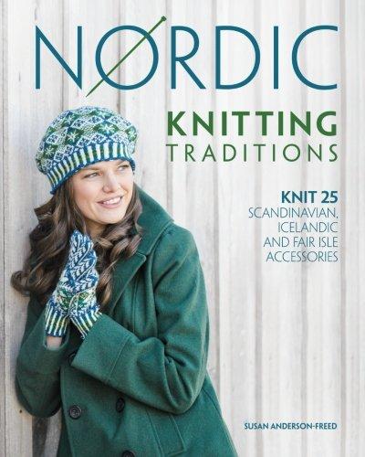 Nordic Knitting Traditions: Knit 25 Scandinavian, Icelandic and Fair Isle Accessories