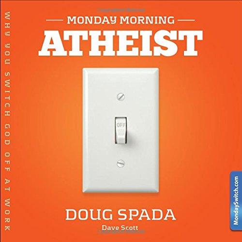 Monday Morning Atheist: Why We Switch God Off at Work and How You Fix It