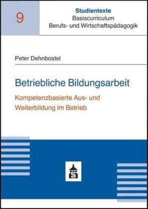 Betriebliche Bildungsarbeit: Kompetenzbasierte Aus- und Weiterbildung im Betrieb