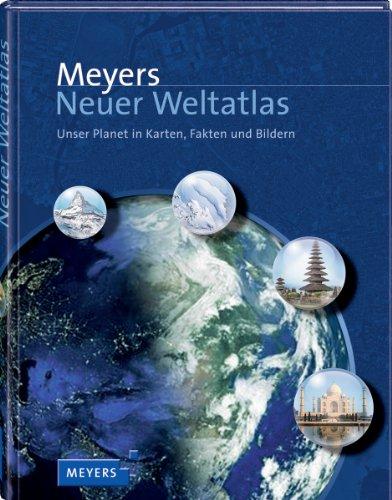 Meyers Neuer Weltatlas: Unser Planet in Karten, Fakten und Bildern