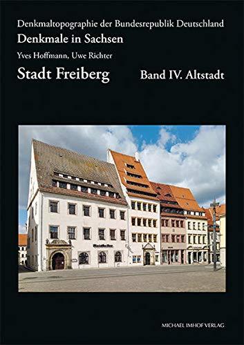 Denkmale in Sachsen, Stadt Freiberg, Band IV. Altstadt, Denkmaltopographie der Bundesrepublik Deutschland (Denkmaltopographie Bundesrepublik Deutschland)