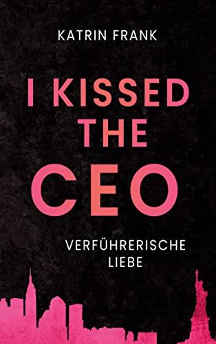 I kissed the CEO: Verführerische Liebe | Eine romantische Boss-Romance in New York