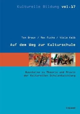 Auf dem Weg zur Kulturschule: Bausteine zu Theorie und Praxis der Kulturellen Schulentwicklung