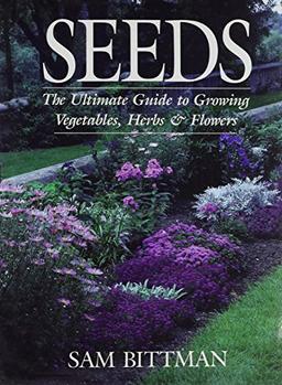 Seeds: The Ultimate Guide to Growing Vegetables, Herbs, and Flowers