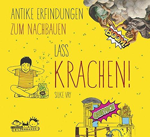 Lass krachen!: Antike Erfindungen zum Nachbauen