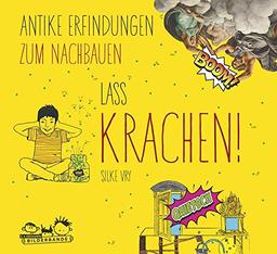 Lass krachen!: Antike Erfindungen zum Nachbauen