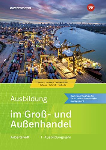 Ausbildung im Groß- und Außenhandel: 1. Ausbildungsjahr - Kaufmann/Kauffrau für Groß- und Außenhandelsmanagement Arbeitsheft (Ausbildung im Groß- und Außenhandel: Ausgabe nach Ausbildungsjahren)