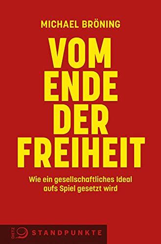 Vom Ende der Freiheit: Wie ein gesellschaftliches Ideal aufs Spiel gesetzt wird