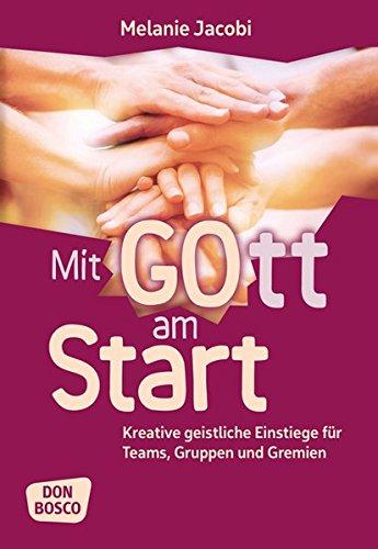 Mit Gott am Start: Kreative geistliche Einstiege für Teams, Gruppen und Gremien