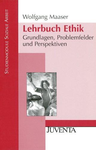 Lehrbuch Ethik: Grundlagen, Problemfelder und Perspektiven (Studienmodule Soziale Arbeit)