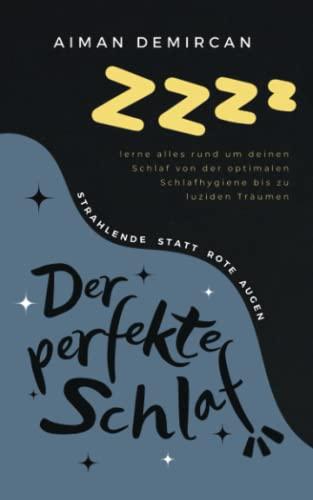 Der perfekte Schlaf - strahlende statt rote Augen: lerne alles rund um deinen Schlaf von der optimalen Schlafhygiene bis zum luziden Träumen