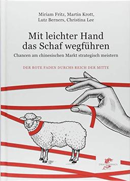 Mit leichter Hand das Schaf wegführen: Chancen im chinesischen Markt strategisch nützen (Der Rote Faden durchs Reich der Mitte)