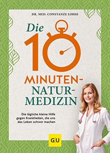 Die 10-Minuten-Naturmedizin: Die tägliche kleine Hilfe gegen Krankheiten, die uns das Leben schwer machen (GU Einzeltitel Gesundheit/Alternativheilkunde)