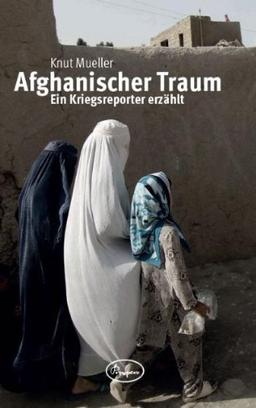 Mein Afghanischer Traum: Ein Kriegsreporter erzählt