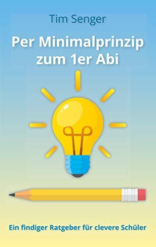 Per Minimalprinzip zum 1er Abi: Ein findiger Ratgeber für clevere Schüler