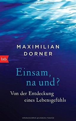 Einsam, na und?: Von der Entdeckung eines Lebensgefühls