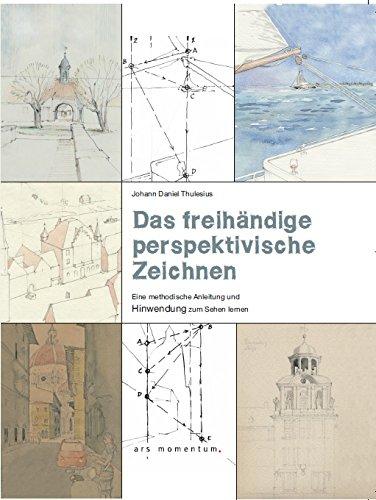 Das freihändige perspektivische Zeichnen: Eine methodische Anleitung und Hinwendung zum Sehen lernen