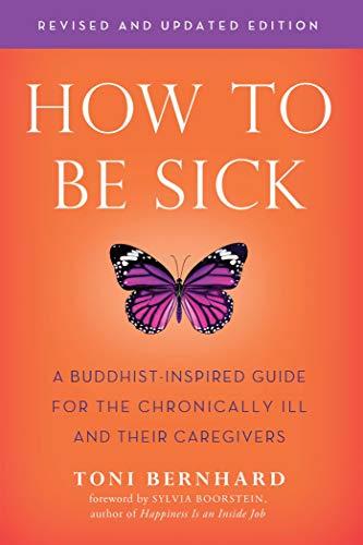 How to Be Sick (Second Edition): A Buddhist-Inspired Guide for the Chronically Ill and Their Caregivers