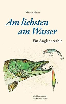 Am liebsten am Wasser: Ein Angler erzählt