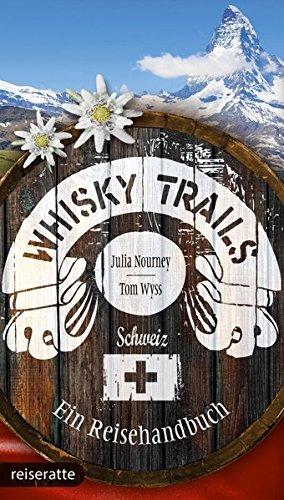 Whisky Trails Schweiz: Ein Reisehandbuch