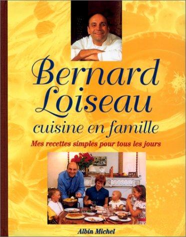 Bernard Loiseau cuisine en famille : mes recettes simples pour tous les jours