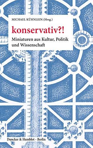 konservativ?!: Miniaturen aus Kultur, Politik und Wissenschaft.