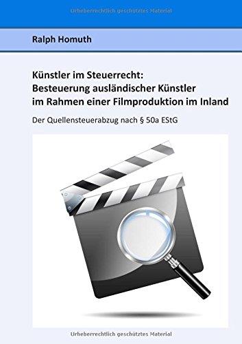 Künstler im Steuerrecht:  Besteuerung ausländischer Künstler im Rahmen einer  Filmproduktion im Inland: Der Quellensteuerabzug nach § 50a EStG