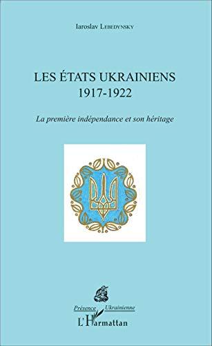 Les Etats ukrainiens, 1917-1922 : la première indépendance et son héritage