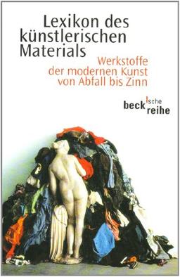 Lexikon des künstlerischen Materials: Werkstoffe der modernen Kunst von Abfall bis Zinn