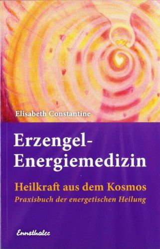 Erzengel-Energiemedizin: Heilkraft aus dem Kosmos Praxisbuch der energetischen Heilung