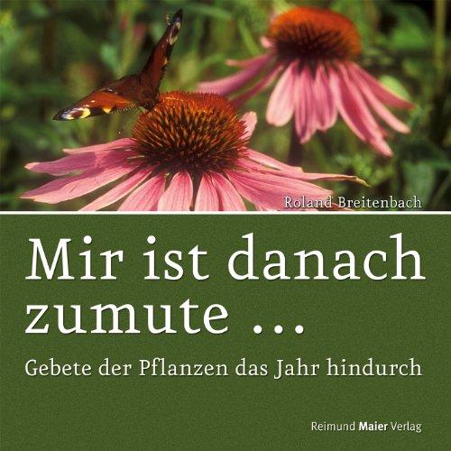 Mir ist danach zumute...: Gebete der Pflanzen das Jahr hindurch