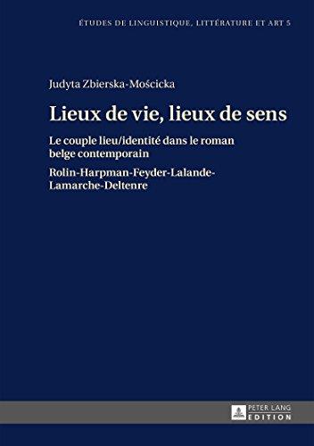 Lieux de vie, lieux de sens : le couple lieu/identité dans le roman belge contemporain : Rolin, Harpman, Feyder, Lalande, Lamarche, Deltenre