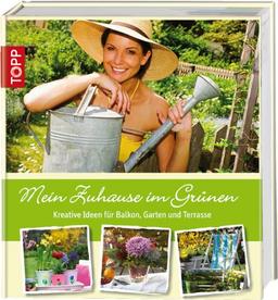 Mein Zuhause im Grünen: Kreative Ideen für Balkon, Garten und Terrasse