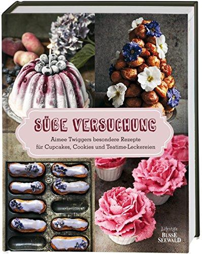 Süße Versuchung: Aimee Twiggers besondere Rezepte für Cupcakes, Cookies und Teatime-Leckereien