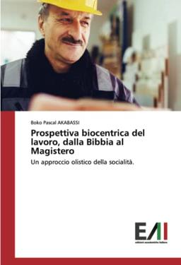 Prospettiva biocentrica del lavoro, dalla Bibbia al Magistero: Un approccio olistico della socialità.