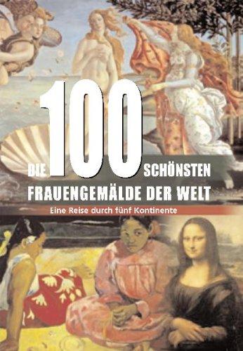 Die 100 schönsten Frauengemälde der Welt: Eine Reise durch fünf Kontinente