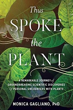 Thus Spoke the Plant: A Remarkable Journey of Groundbreaking Scientific Discoveries and Personal  Encounters with Plants