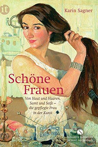 Schöne Frauen: Von Haut und Haaren, Samt und Seife - die gepflegte Frau in der Kunst (insel taschenbuch)