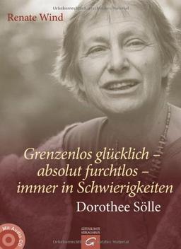 Grenzenlos glücklich - absolut furchtlos - immer in Schwierigkeiten: Dorothee Sölle. Mit Audio-CD