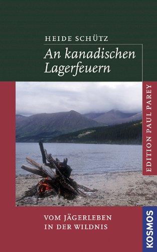 An kanadischen Lagerfeuern: Vom Jägerleben in der Wildnis