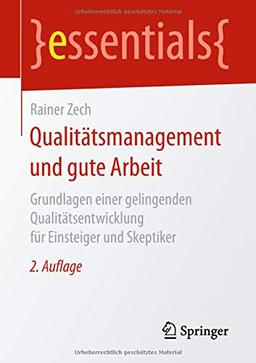 Qualitätsmanagement und gute Arbeit: Grundlagen einer gelingenden Qualitätsentwicklung für Einsteiger und Skeptiker (essentials)